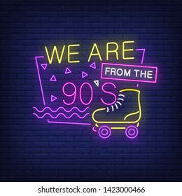 We are from nineties neon lettering with roller skate. Party and entertainment design. Night bright neon sign, colorful billboard, light banner. Vector illustration in neon style.