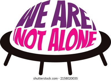 We are not alone. UFO alien spaceship. Vector illustration for poster, t-shirt, and sticker.