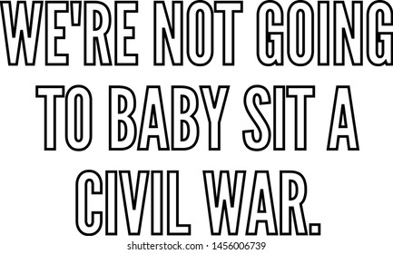 We re not going to baby sit a civil war
