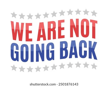 We Are Not Going Back. Not Going Back Sign, Political Sign, Slogan, Protest Sign, President Sign, Vector Text Illustration Background