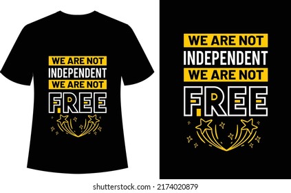 We Are Not Independent We Are Not Free - Typography quotes, tshirt, independent day tshirt, vector