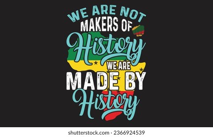 We Are Not Makers Of History We Are Made By History T-Shirt Design