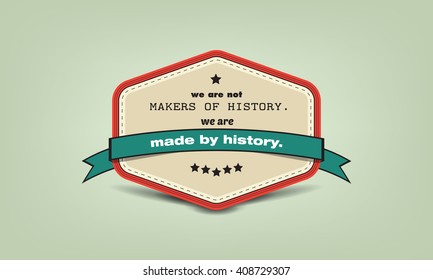 We are not makers of history. We are made by history. Motivational poster