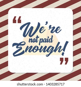 We are not paid enough, inspire and motivational quote. Emotional lettering. Print for inspirational poster, t-shirt, bag, cups, card, flyer, sticker, badge.