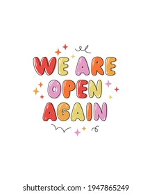 We are open again phrase. Modern flat style, hand lettering isolated on white background. Funny drawing greeting phrase. Vector colorful promotion illustration for banner, relaunch cards, invitation