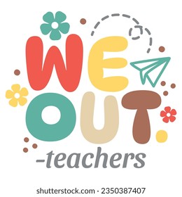 We Out teachers vector illustration. School's Out For Summer. Teacher Off Duty. Teacher Summer Break. Happy Last Day Of School