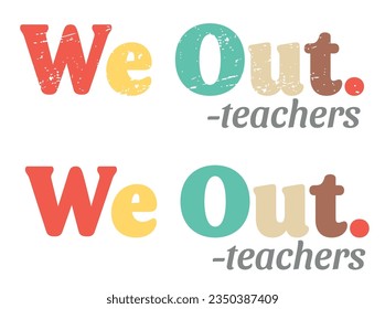 We Out teachers vector illustration. School's Out For Summer. Teacher Off Duty. Teacher Summer Break. Happy Last Day Of School