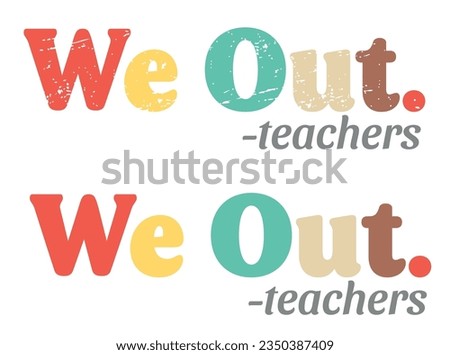 We Out teachers vector illustration. School's Out For Summer. Teacher Off Duty. Teacher Summer Break. Happy Last Day Of School