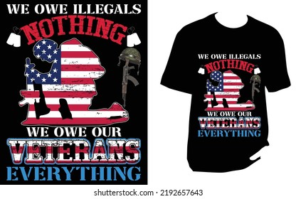 
We owe illegals nothing we owe our veterans everything Veteran T Shirt