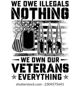 WE OWE ILLEGALS NOTHING WE OWN OUR VETERANS EVERYTHING gift veteran day t-shirt design