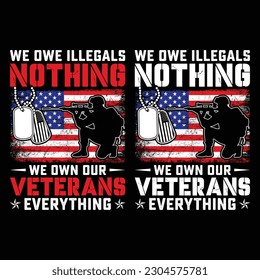 WE OWE ILLEGALS NOTHING WE OWN OUR VETERANS EVERYTHING gift veteran day t-shirt design