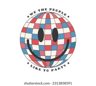 We the people like to party, 4th of july vintage smily happy face disco light, USA Independence Day, This Vintage patriotic design can be print on T-Shirt, Mug, sticker and so on. 