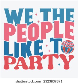 We The People Like To Party, 4th Of July, 4th Of July Svg, Patriotic, America, Usa, American Flag, America Day, Groovy ,Independence Day, Retro 4th Of July, 4th Of July Png, Red White Blue, Freedom, svg