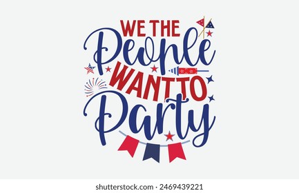 We The People Want To Party- 4th of july t- shirt design, Hand drawn lettering phrase for Cutting Machine, Silhouette Cameo, Cricut, greeting card template with typography text, Vector illustration Te