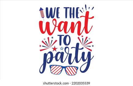 We The People Want To Party - Fourth Of July T shirt Design, Modern calligraphy, Cut Files for Cricut Svg, Illustration for prints on bags, posters