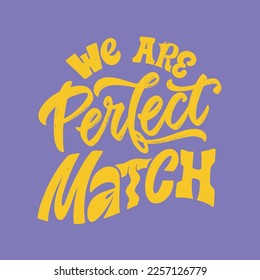 We are perfect match - hand written Love lettering quote for Valentine's day. Unique calligraphic design. Romantic phrase for couples. Modern Typographic modern script.