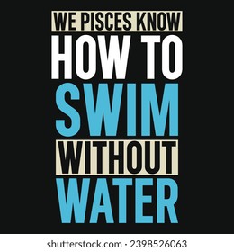 We pisces know how to swim typography tshirt design 