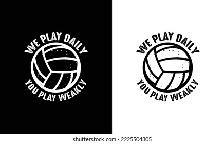 We play Daily You Play Weakly Volleyball Quote T shirt design, typography