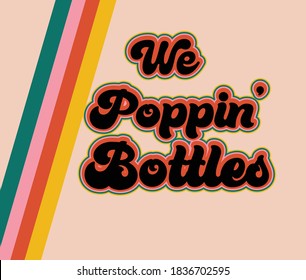 We Poppin Bottles retro 70s poster graphic design illustration, for hitting the nightclub and drinking alcohol, useful for parties and new years eve graphics