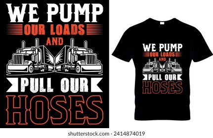   we pump our loads and pull our hoses -t-shirt design template 