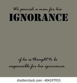 We punish a man for his ignorance if he is thought to be responsible for his ignorance.