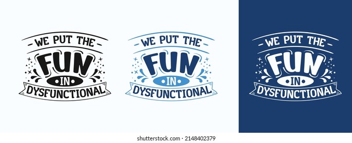 We Put The Fun In Dysfunctional for t-shirt, print, card, mug and much more