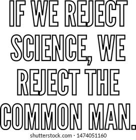 If we reject science we reject the common man