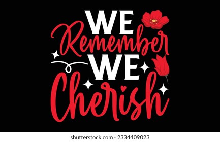 We Remember We Cherish - Remembrance day typography t-shirt design. celebration in calligraphy text illustration. Greeting templates, cards, and mugs svg.