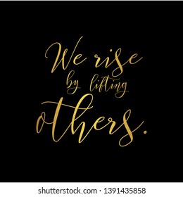 We rise by lifting others. Hand lettering motivation quote