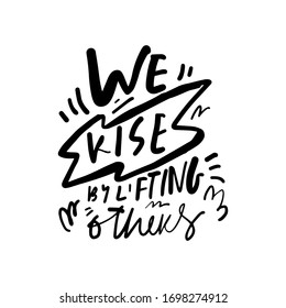 We rise by lifting others. Positive quote. Hand lettering inspirational calligraphic sign for your design