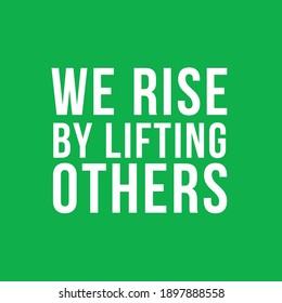 We Rise By Lifting Others