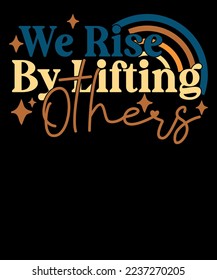 We Rise By Lifting Others Tshirt Positive Saying Retro Inspirational T Shirt Design