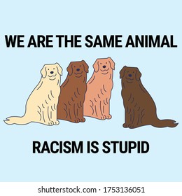We are the same animal, racism is stupid. Black lives matter