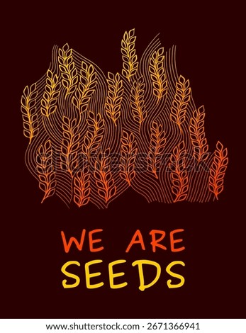"We are seeds" poster with hand drawing wheat ears in yellow and fire shades on dark background. Support message for people in endless tragedy, suffering, every generation disaster, hunger and war. 