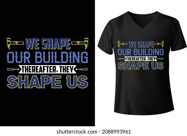 We shape our Building. Therefore, they shape us T shirt Design