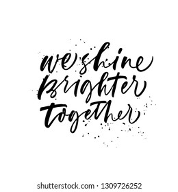 We shine brighter together handwritten black calligraphy. Ink pen texture. Positive quote, phrase isolated clipart. Hand drawn paint lettering with dots. Greeting card calligraphic design element.