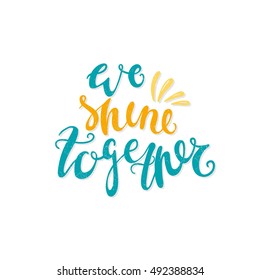 We shine together. Bright, juicy lettering. Spring flowers, hearts. Greeting card with flowers. Hand drawn lettering. Quote. Vector hand-painted illustration. Calligraphic design. Modern Lettering. 