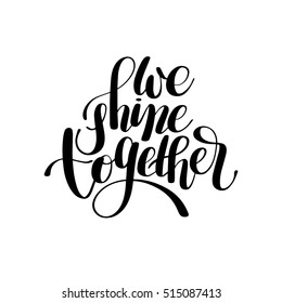 we shine together handwritten inscription modern calligraphy lettering text, positive qoute to wedding invitation or printing valentines day, vector illustration