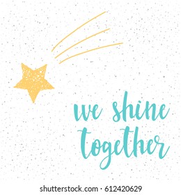 We shine together. Handwritten romantic quote lettering and hand drawn star. Doodle handmade love sketch for design t-shirt, romantic card, invitation, valentines day poster, album, scrapbook etc.