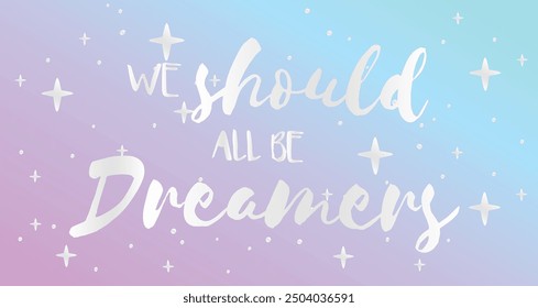 WE SHOULD ALL BE DREAMERS,slogan graphic for t-shirt,vector