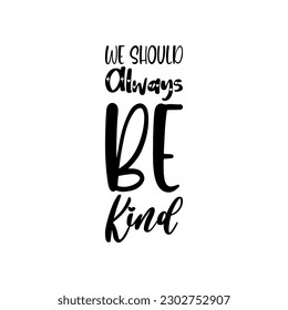 we should always be kind black letter quote