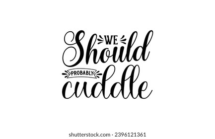  We Should Probably Cuddle -illustration for prints on t-shirt, bags, posters, Mugs, Notebooks, Floor Pillows and banner design.
