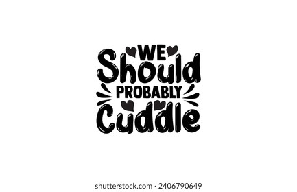 We Should Probably Cuddle - illustration for prints on t-shirt and bags, posters, Mugs, Notebooks, Floor Pillows