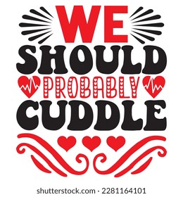 We Should Probably Cuddle t-shirt design vector file