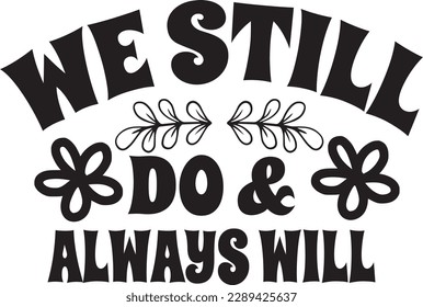 We still do and always will t-shirt design