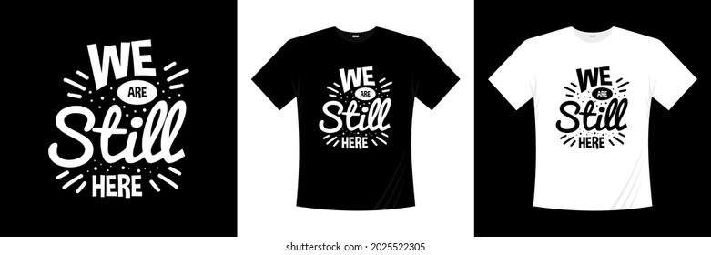 We Are Still Here Typography T-shirt Design