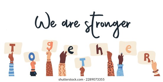 We are stronger together. Group of diversity human hands holding placards. Multicultural society. Friendship. Vector illustration