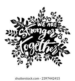 We are stronger together. Hand drawn vector typography poster. Motivational quote.