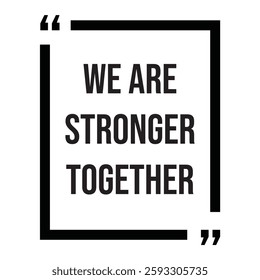 we are stronger together inspirational design quote, motivational quotes, typography illustration lettering quotes