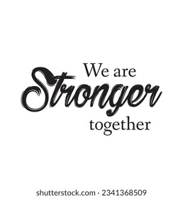 We are stronger together. Motivational quote.